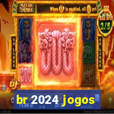 br 2024 jogos